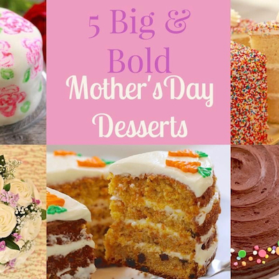5 Big & Bold Mother's Day Desserts