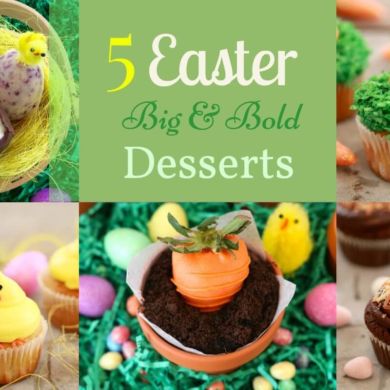 5 Big & Bold Easter Dessert Recipes!